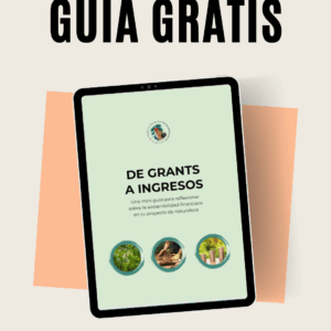 De Grants a ingresos: Una mini guía para reflexionar  sobre la sostenibilidad financiera  en tu proyecto de naturaleza